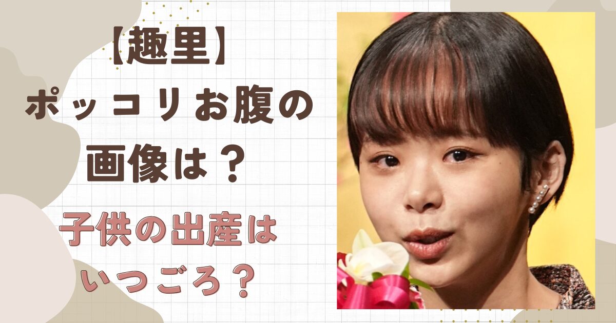 趣里のぽっこりお腹の画像は？三山凌輝との子供の出産はいつごろ？