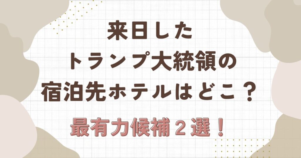 来日したトランプ大統領の宿泊先ホテルはどこ?最有力のホテル2選!