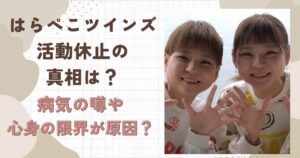 はらぺこツインズの活動休止の真相は？病気や心身の限界が原因だった？