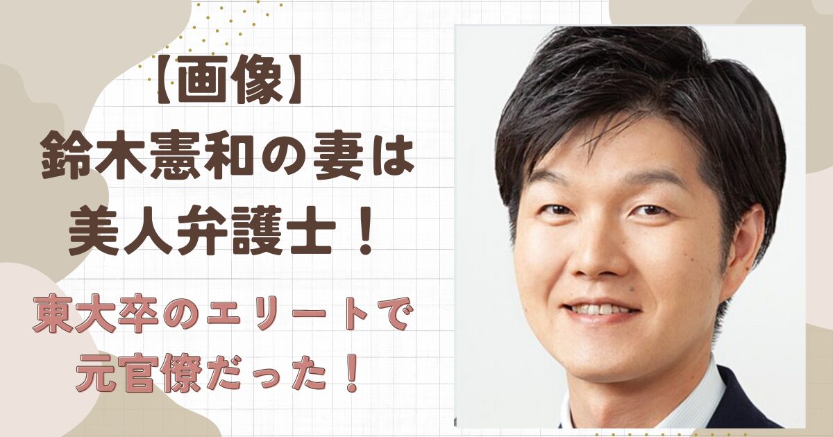 【画像】鈴木憲和の妻は美人弁護士！東大卒のエリートで元官僚だった！