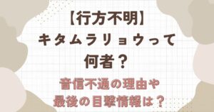 【行方不明】キタムラリョウって何者?音信不通の理由や最後の目撃情報は?